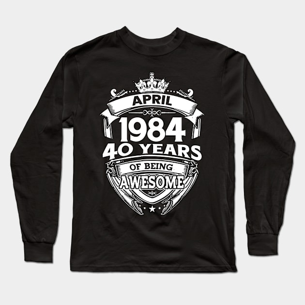 April 1984 40 Years Of Being Awesome 40th Birthday Long Sleeve T-Shirt by D'porter